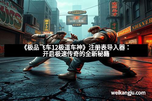 《极品飞车12极道车神》注册表导入器：开启极速传奇的全新秘籍